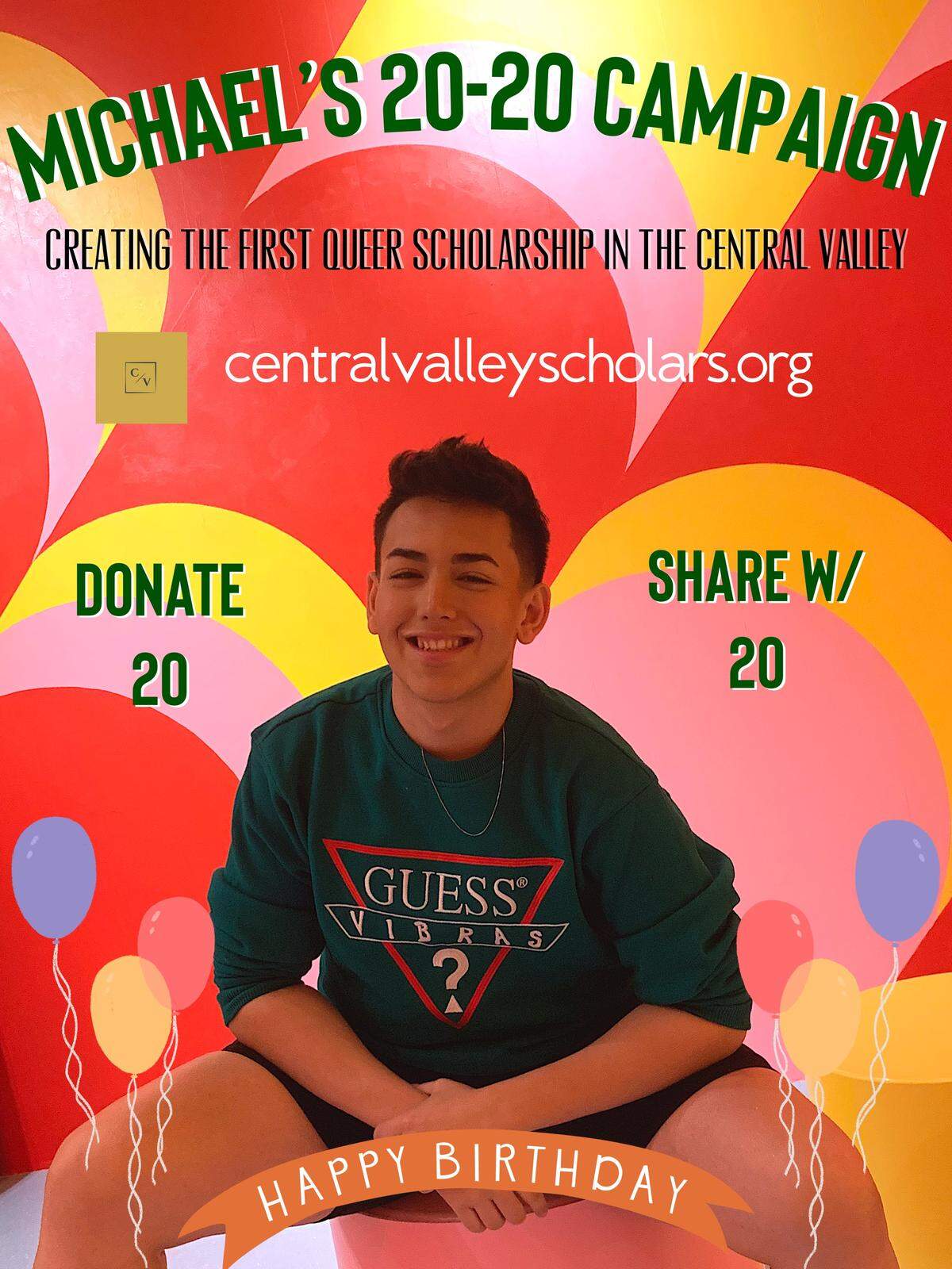 Michael Piña, founder of Central Valley Scholars, is fundraising for a new college scholarship for LGBTQ students. He made this 20-20 flier recently for his birthday, asking people to donate $20 and share with 20 people.